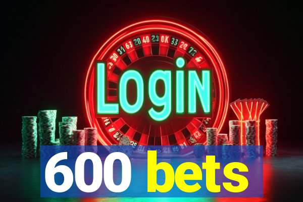 600 bets