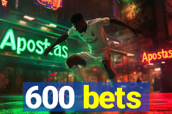 600 bets