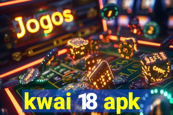 kwai 18 apk