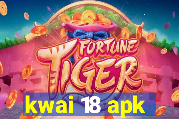 kwai 18 apk