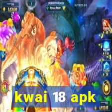 kwai 18 apk