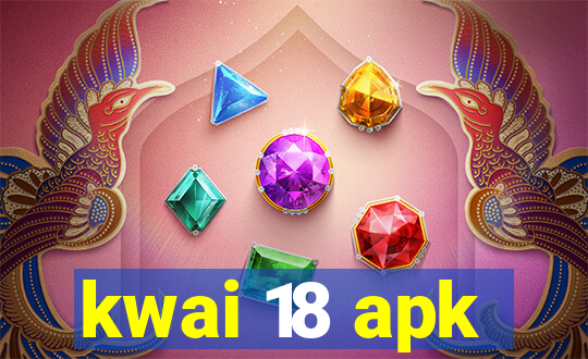 kwai 18 apk