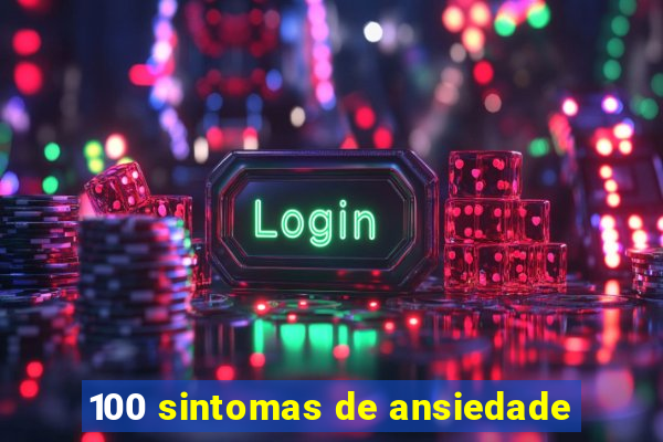 100 sintomas de ansiedade