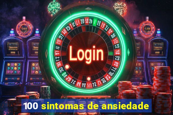 100 sintomas de ansiedade