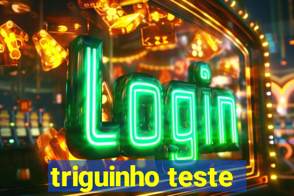 triguinho teste