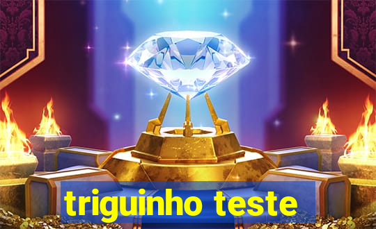 triguinho teste