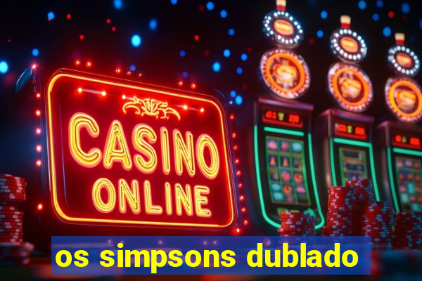 os simpsons dublado