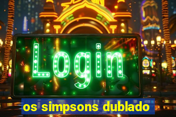 os simpsons dublado