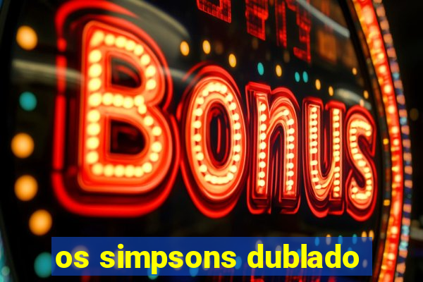 os simpsons dublado