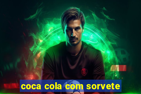 coca cola com sorvete