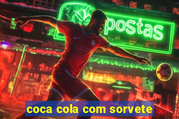 coca cola com sorvete