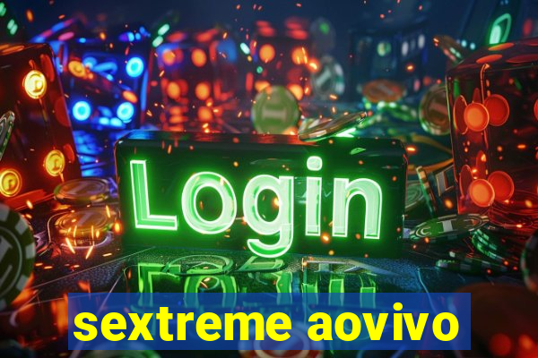 sextreme aovivo