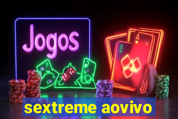 sextreme aovivo