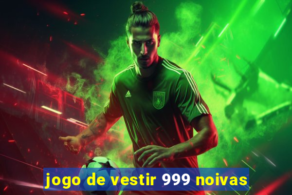 jogo de vestir 999 noivas