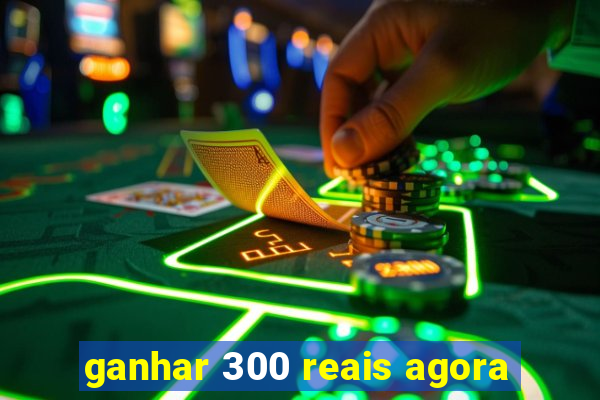 ganhar 300 reais agora