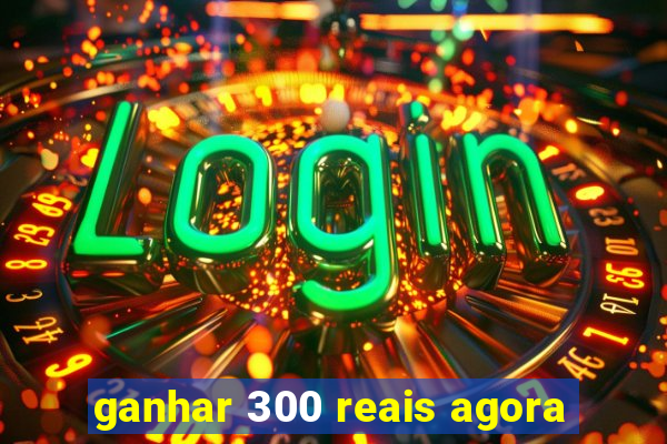 ganhar 300 reais agora