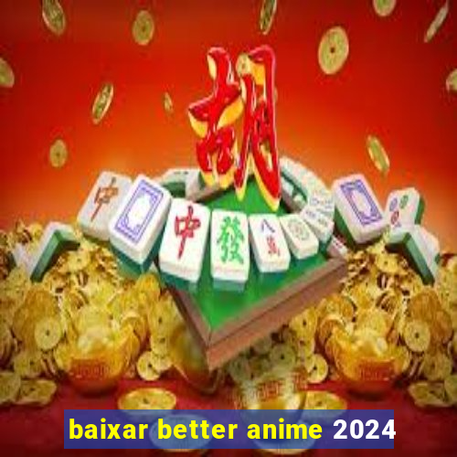 baixar better anime 2024