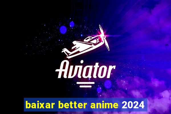 baixar better anime 2024