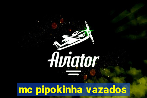 mc pipokinha vazados