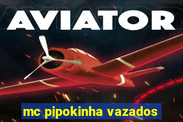 mc pipokinha vazados