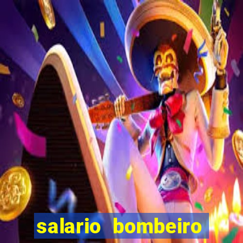 salario bombeiro militar bahia