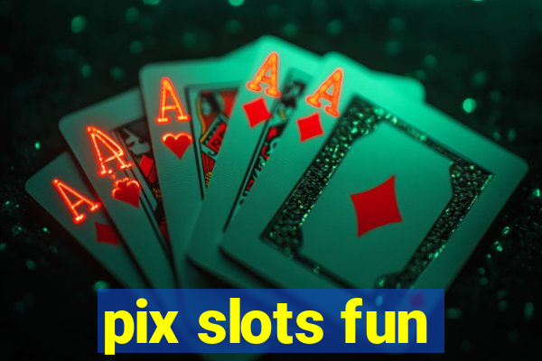 pix slots fun