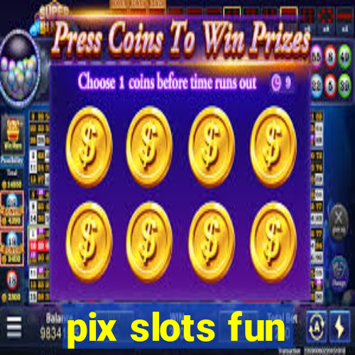 pix slots fun