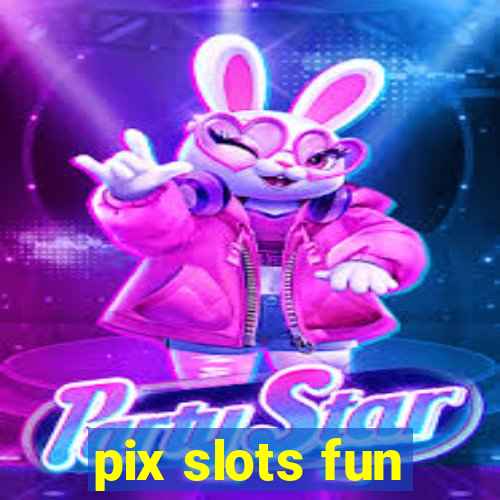 pix slots fun