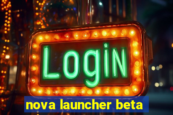 nova launcher beta