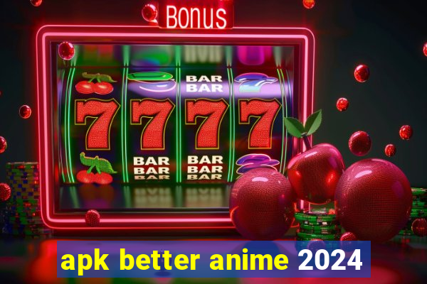 apk better anime 2024