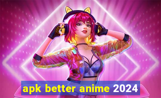 apk better anime 2024