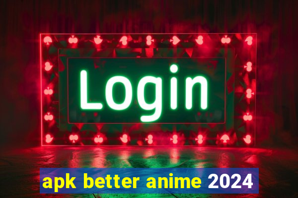 apk better anime 2024