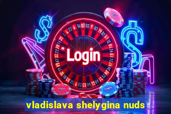 vladislava shelygina nuds