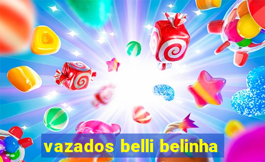 vazados belli belinha