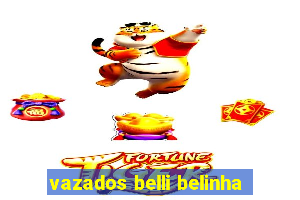 vazados belli belinha