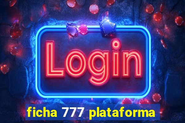 ficha 777 plataforma