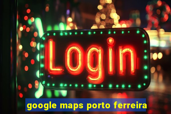 google maps porto ferreira