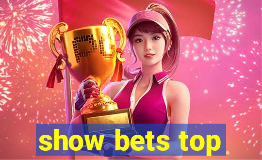 show bets top