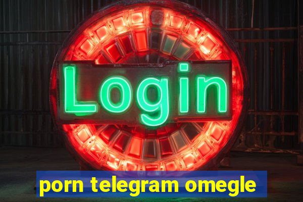 porn telegram omegle