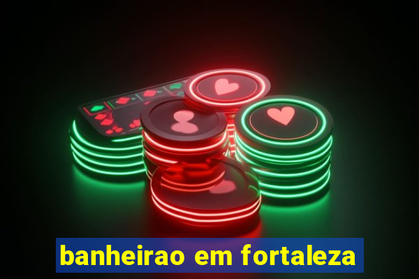 banheirao em fortaleza