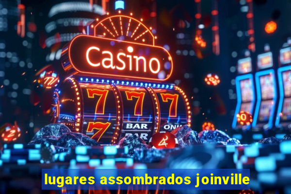 lugares assombrados joinville