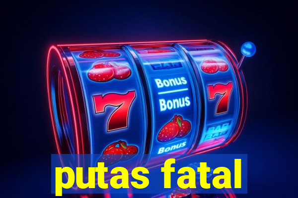 putas fatal