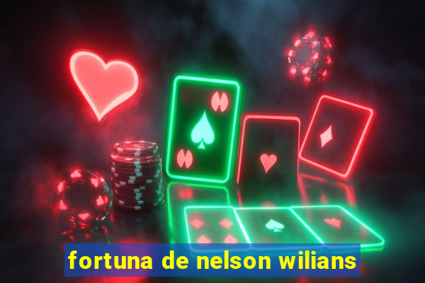 fortuna de nelson wilians