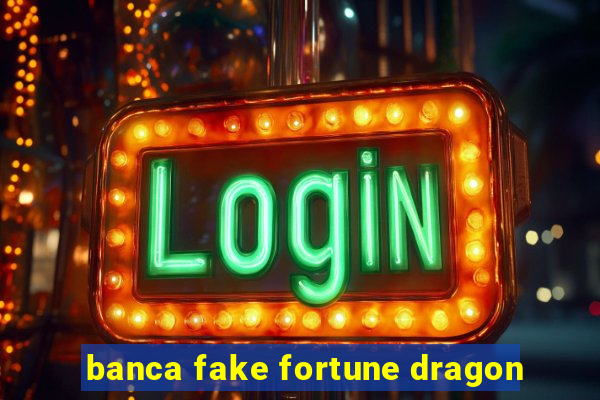 banca fake fortune dragon