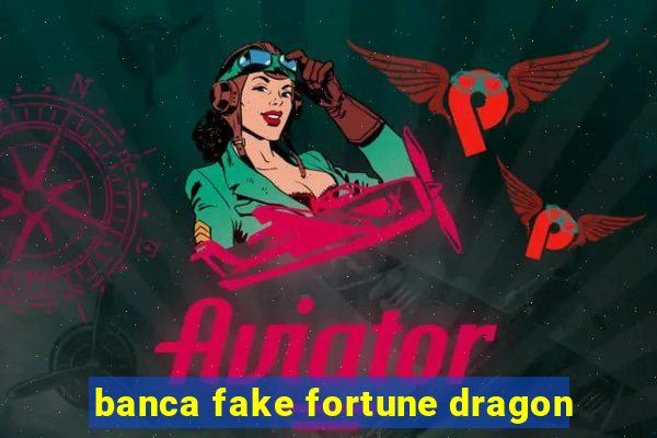 banca fake fortune dragon