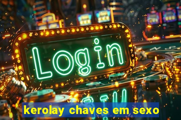 kerolay chaves em sexo