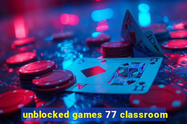 unblocked games 77 classroom