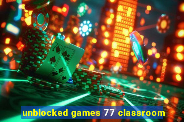 unblocked games 77 classroom