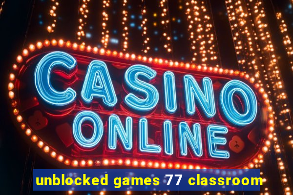 unblocked games 77 classroom