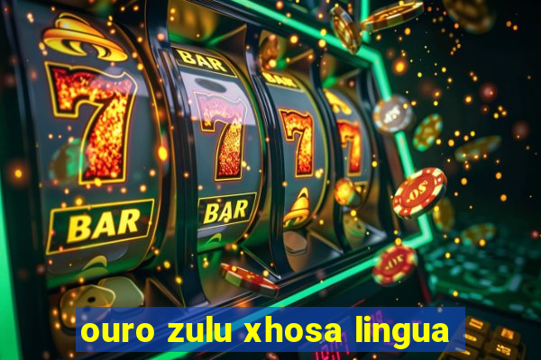 ouro zulu xhosa lingua